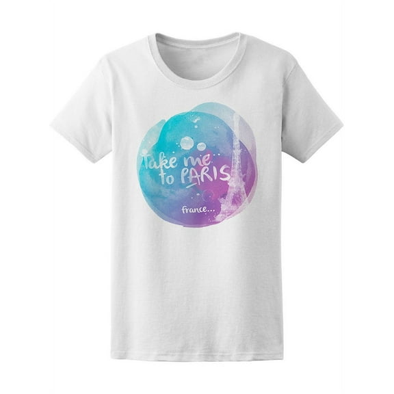 Take Me To Paris France T-Shirt Women -Image by Shutterstock, Female XX-Large