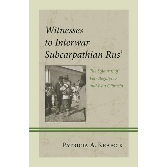 Witnesses to Interwar Subcarpathian Rus': The Sojourns of Petr Bogatyrev and Ivan Olbracht, (Hardcover)