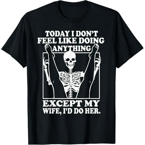 Velto Today I Don't Feel Like Doing Anything Except My Wife T-Shirt All Size S-5XL