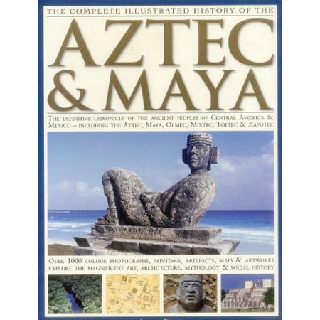 The Complete Illustrated History Of The Aztec Amp Maya The