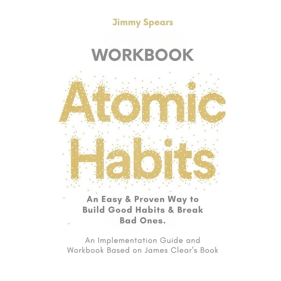 Pre-Owned Atomic Habits: An Easy & Proven Way to Build Good Habits & Break Bad Ones (An Implementation Guide and Workbook Based on James Clear' (Paperback) 1300915544 9781300915546