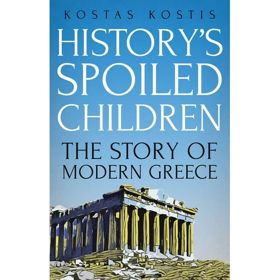 History's Spoiled Children: The Story of Modern Greece, (Hardcover)