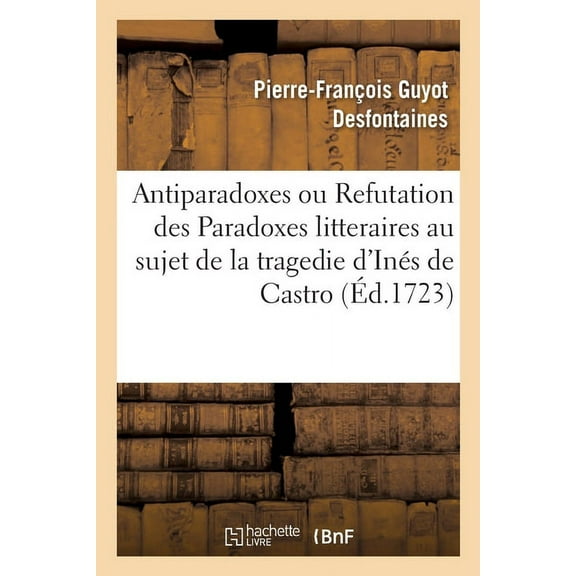 Antiparadoxes ou Refutation des Paradoxes litteraires au sujet de la tragedie d'InƩs de Castro (Paperback)