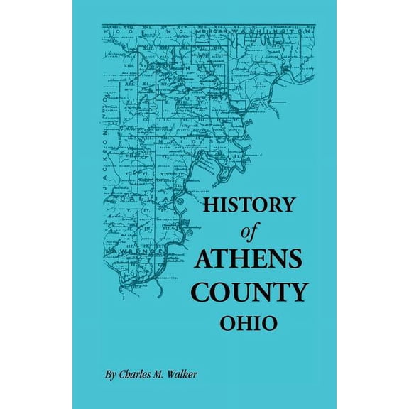History of Athens County, Ohio , and Incidentally of the Ohio Land Company and the First Settlement of the State at Marietta, With Personal and Biogra
