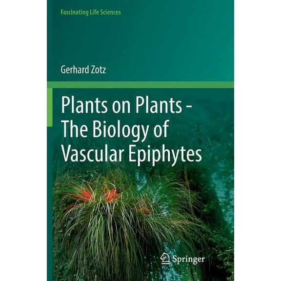Fascinating Life Sciences Plants on Plants - The Biology of Vascular Epiphytes, (Paperback)