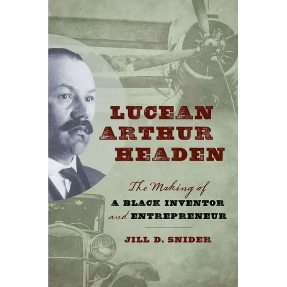 Lucean Arthur Headen: The Making of a Black Inventor and Entrepreneur, (Hardcover)