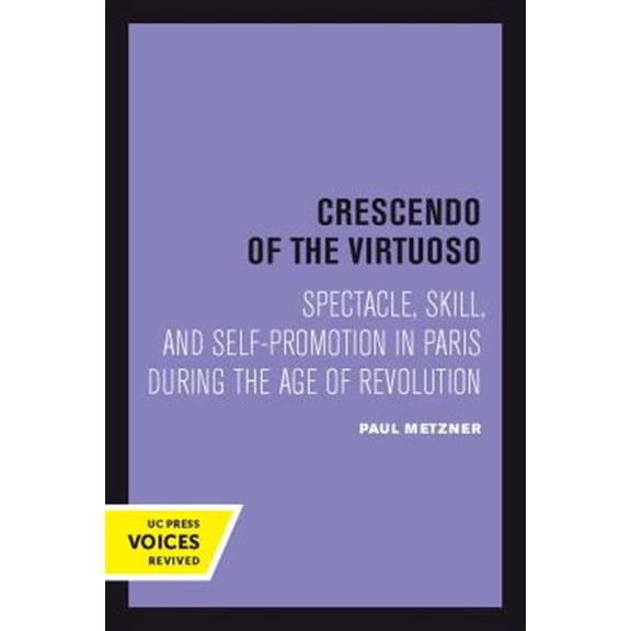 Pre-Owned Studies on the History of Society and Culture: Crescendo of the Virtuoso : Spectacle, Skill, and Self-Promotion in Paris during the Age of Revolution (Series #30) (Edition 1) (Paperback)