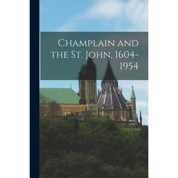 Champlain and the St. John, 1604-1954, (Paperback)