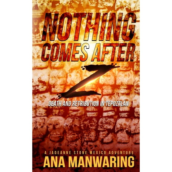 A Jadeanne Stone Mexico Adventure Nothing Comes After Z: Death and Retribution in TepoztlÃ¡n, Book 3, (Paperback)