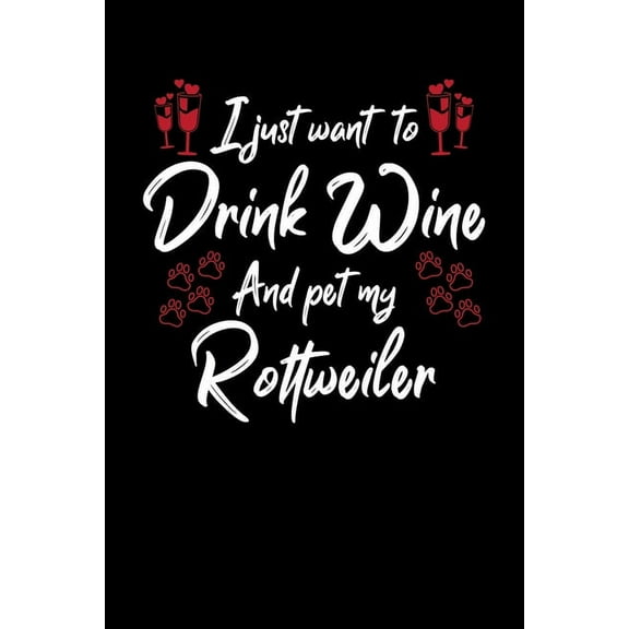 I Just Wanna Drink Wine And Pet My Rottweiler (Paperback)