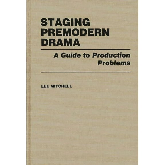Staging Premodern Drama: A Guide to Production Problems, (Hardcover)
