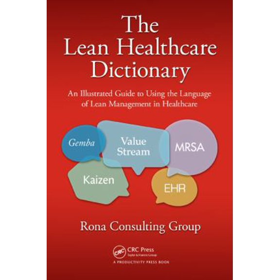 Pre-Owned The Lean Healthcare Dictionary: An Illustrated Guide to Using the Language of Lean Management in Healthcare (Paperback) 1482232898 9781482232899