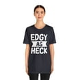 thumbnail image 3 of Edgy As Heck? Tee - Funny Shirt, Edgy T-Shirt, Sarcastic Top, Playful Tee, 3 of 4