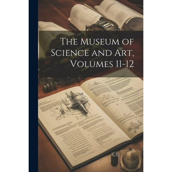 The Museum of Science and Art, Volumes 11-12 (Paperback)