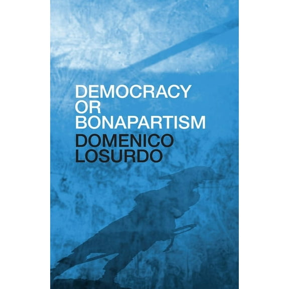 Democracy or Bonapartism : Two Centuries of War on Democracy (Hardcover)