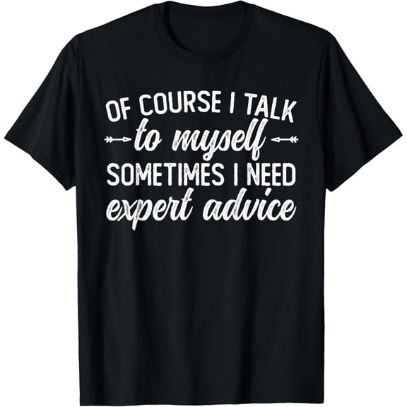 Of Course I Talk To Myself Sometimes I Need Expert Advice T-ShirtMen and women, Black T-shirt, size: Extra large