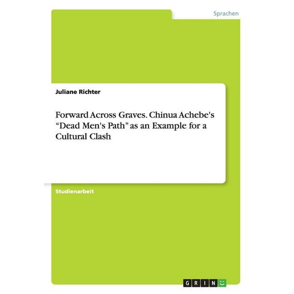 Forward Across Graves. Chinua Achebe's "Dead Men's Path" as an Example for a Cultural Clash (Paperback)