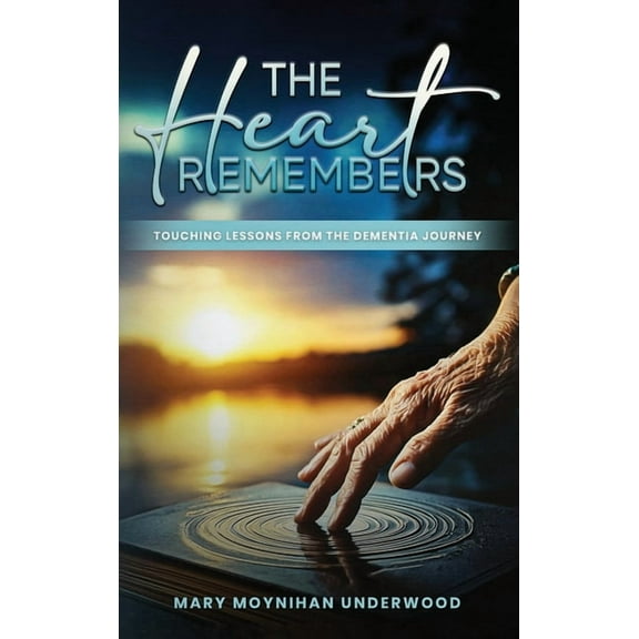The Heart Remembers: Touching Lessons from the Dementia Journey, (Hardcover)