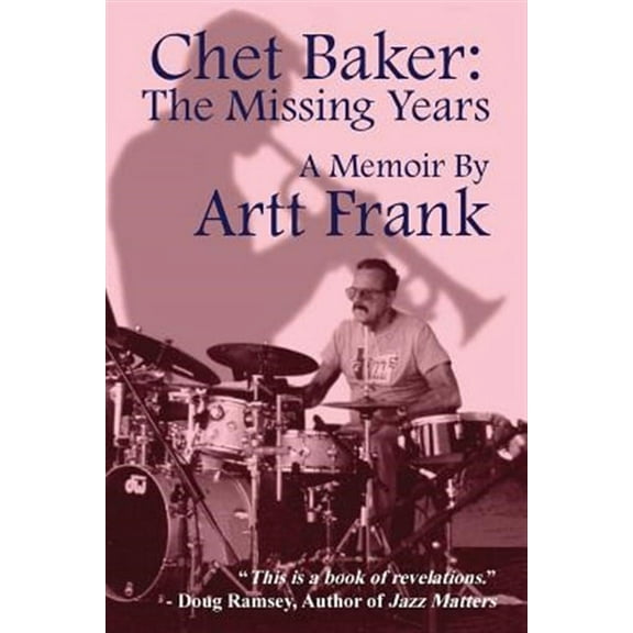 Chet Baker: The Missing Years: A Memoir by Artt Frank