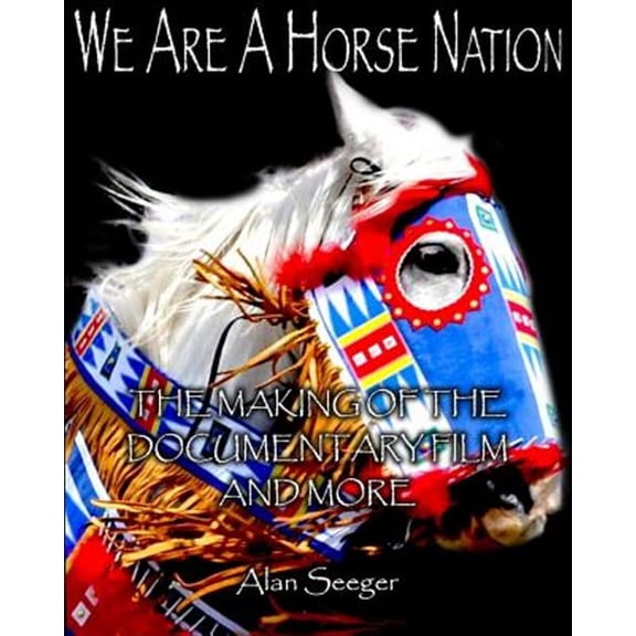 We Are a Horse Nation : The Making of the Documentary Film and More