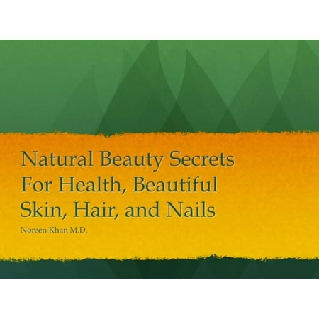 Natural Beauty Secrets for Healthy and Beautiful Skin, Hair and Nails -