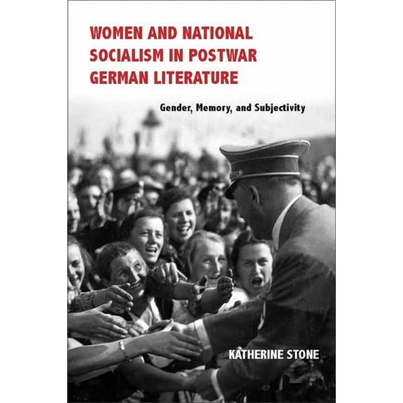 Women and Gender in German Studies Women and National Socialism in Postwar German Literature: Gender, Memory, and Subjectivity, Book 1, (Hardcover)