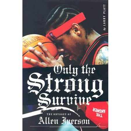 Only the Strong Survive : The Odyssey of Allen (Allen Iverson Best Moves)