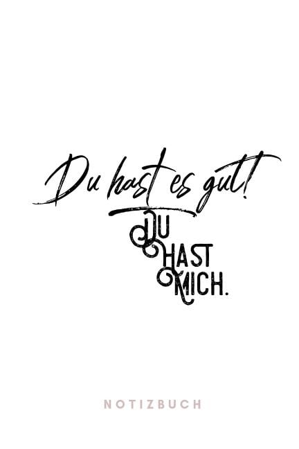 Du hast es gut ! Du hast mich. Notizbuch 110 Seiten Geschenk an