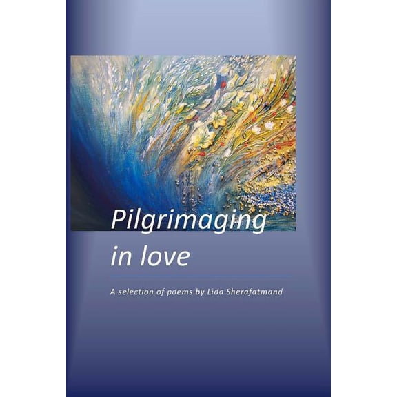 Pilgrimaging in Love: A Selection of Poems, (Paperback)