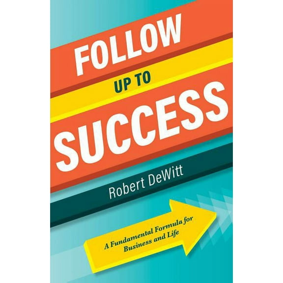 Follow Up to Success: A Fundamental Formula for Business and Life (Paperback)