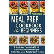 Make Ahead Meals (Meal Prep Cookbook for Beginners: A Simple Meal Prep Guide with 100 Clean Eating Weight Loss Recipes - Healthy Make Ahead Meals for Batch Cooking)