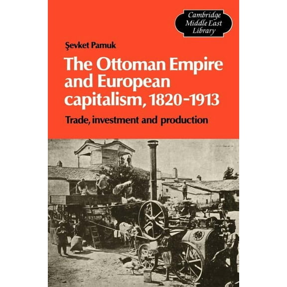 Cambridge Middle East Library The Ottoman Empire and European Capitalism, 1820 1913: Trade, Investment and Production, Book 12, (Paperback)