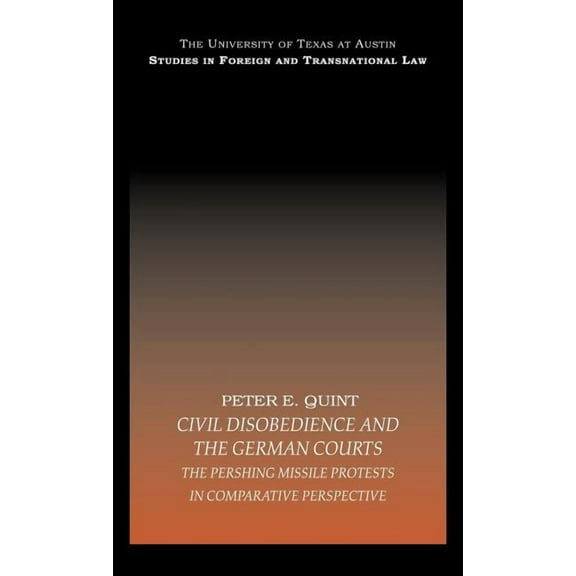 UT Austin Studies in Foreign and Transna Civil Disobedience and the German Courts: The Pershing Missile Protests in Comparative Perspective, (Hardcover)