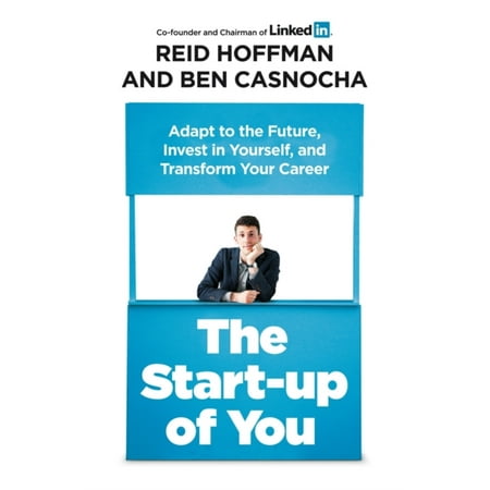 The Start-up of You: Adapt to the Future Invest in Yourself and Transform Your Career
