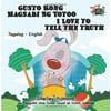 Gusto Kong Magsabi Ng Totoo I Love to Tell the Truth: Tagalog English Bilingual Edition