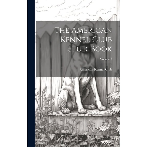The American Kennel Club Stud-Book; Volume 7 (Hardcover)
