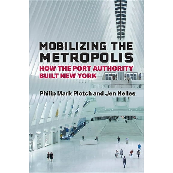 Mobilizing the Metropolis: How the Port Authority Built New York, (Paperback)
