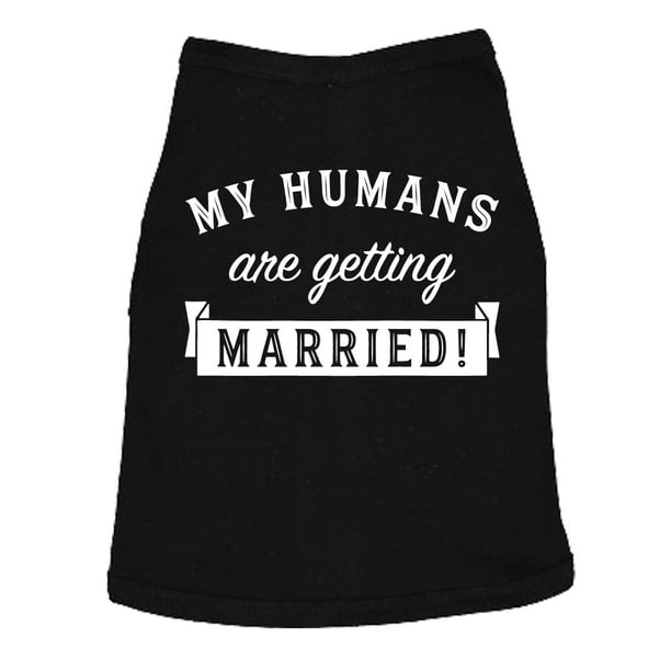 Crazy Dog T Shirts Dog Shirt My Humans Are Getting Married Shirt Cute Wedding Tee For Puppy Black Xl Walmart Com Walmart Com