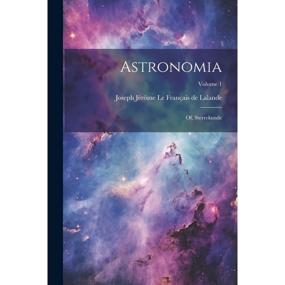 Astronomia: Of, Sterrekunde; Volume 1 (Paperback)