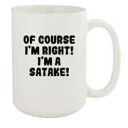 Of Course I'm Right! I'm A Satake! - Ceramic 15oz White Mug, White