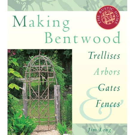 Making Bentwood Trellises, Arbors, Gates & Fences