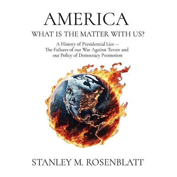 America What Is the Matter with Us?: A History of Presidential Lies - The Failures of our War Against Terror and our Pol, (Hardcover)