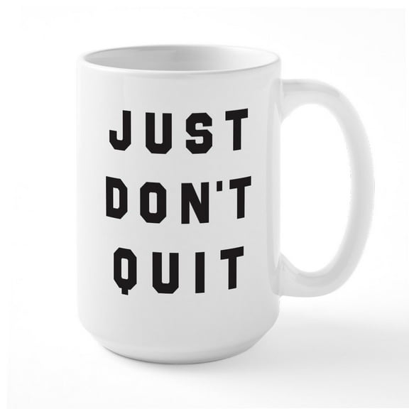 CafePress - Just Don't Quit - 15 oz Ceramic Large White Novelty Mug