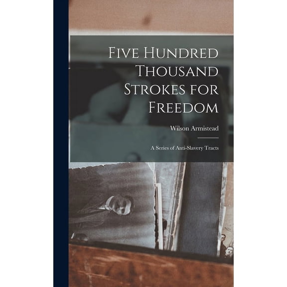 Five Hundred Thousand Strokes for Freedom: A Series of Anti-Slavery Tracts (Hardcover)