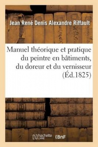 Manuel Th Orique Et Pratique Du Peintre En B Timens, Du Doreur Et Du ...