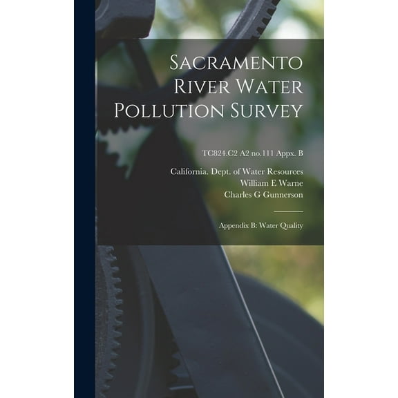Sacramento River Water Pollution Survey: Appendix B: Water Quality; TC824.C2 A2 no.111 appx. B, (Hardcover)