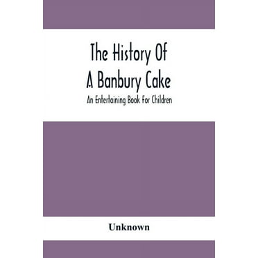 The History Of A Banbury Cake: An Entertaining Book For Children, (Paperback)