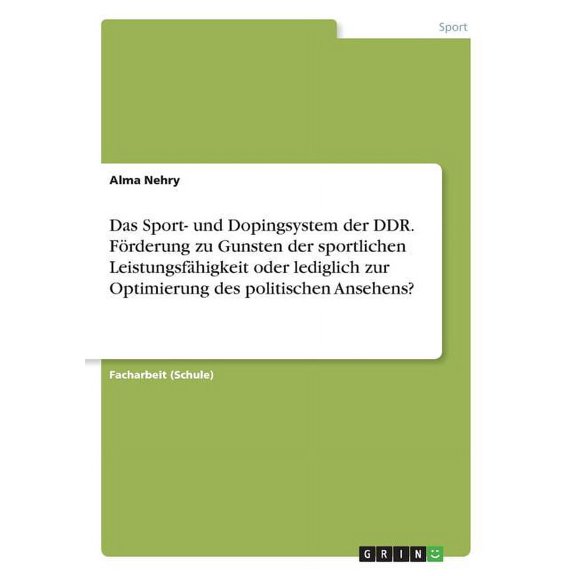 Das Sport- und Dopingsystem der DDR. FÃ¶rderung zu Gunsten der sportlichen LeistungsfÃ¤higkeit oder lediglich zur Optimier, (Paperback)