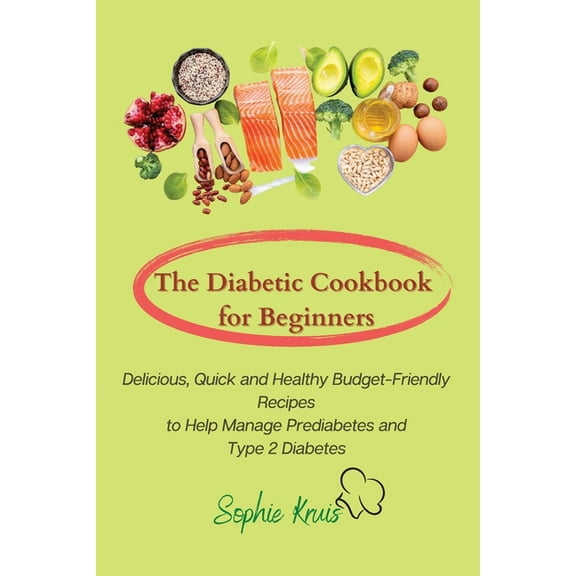 The Diabetic Cookbook for Beginners: Delicious, Quick and Healthy Budget-Friendly Recipes to Help Manage Prediabetes and, (Paperback)