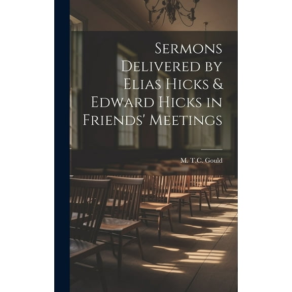 Sermons Delivered by Elias Hicks & Edward Hicks in Friends' Meetings (Hardcover)